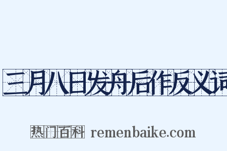 三月八日发舟后作反义词是什么意思的图片